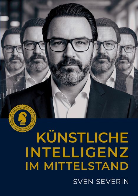 „KÜNSTLICHE INTELLIGENZ IM MITTELSTAND“ von Sven Severin. Mehrfaches Porträt eines Mannes mit Brille in Anzug.