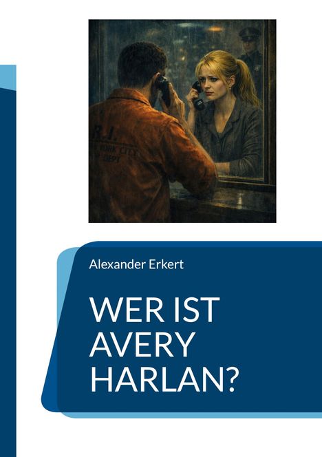 Titel: "Wer ist Avery Harlan?" von Alexander Erkert. Eine Frau und ein Mann telefonieren durch eine Glasscheibe.