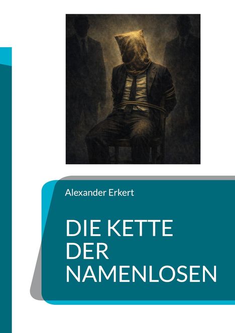 "Alexander Erkert. DIE KETTE DER NAMENLOSEN." Illustration: Eine Person mit Sack über Kopf, gefesselt, Sitzhaltung.