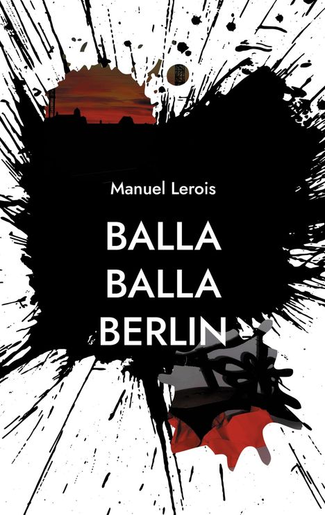 Text: "Manuel Lerois BALLA BALLA BERLIN". Schwarzer Farbspritzer vor abstraktem Hintergrund mit roten und schwarzen Elementen.