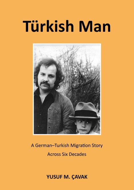 "Turkish Man: A German-Turkish Migration Story Across Six Decades" von Yusuf M. Çavak. Foto eines Mannes und Kindes.