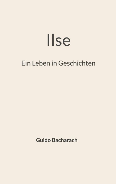 „Ilse. Ein Leben in Geschichten. Guido Bacharach.“ Minimalistisches Design mit hellem Hintergrund.