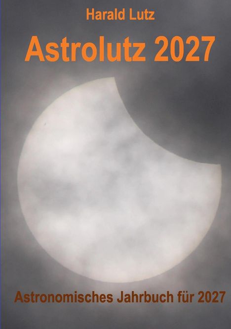 Text: "Harald Lutz Astrolutz 2027 Astronomisches Jahrbuch für 2027". 
Bild eines partiellen Sonnenscheibens bedeckt von Mond.