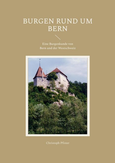 "Burg rund um Bern" oben, "Eine Burgenkunde von Bern und der Westschweiz", unten "Christoph Pfister". Foto einer Burg auf einem Hügel.