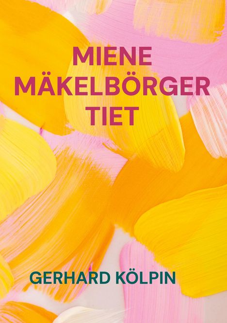 MIENE MÄKELBÖRGER TIET. GERHARD KÖLPIN. Bunte Pinselstriche in Gelb, Orange und Rosa.