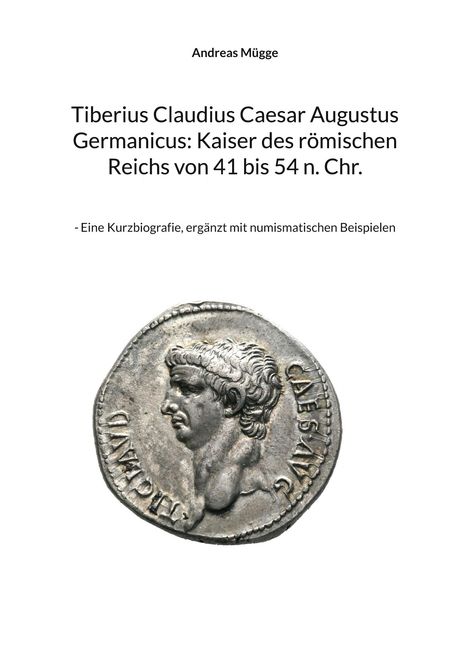 Oben steht "Andreas Mügge". Titel: "Tiberius Claudius Caesar Augustus Germanicus: Kaiser...". Darunter eine antike Münze.