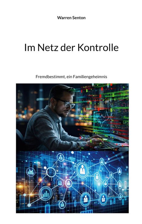 Text: "Warren Senton, Im Netz der Kontrolle, Fremdbestimmt, ein Familiengeheimnis." Ein Mann am Computer, Datenvisualisierung.