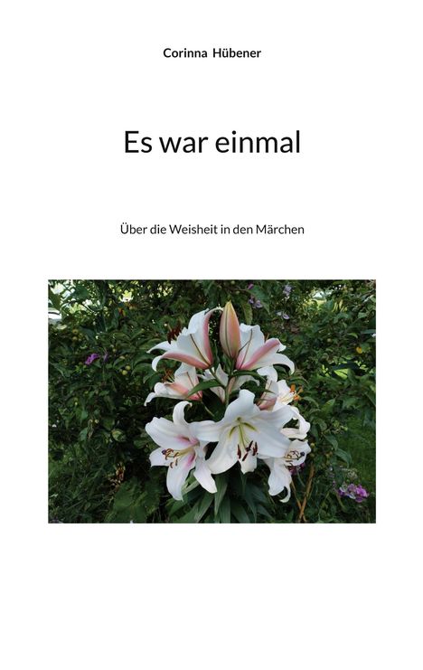 Titel: "Es war einmal". Untertitel: "Über die Weisheit in den Märchen". Lilienblüten vor grünem Hintergrund.