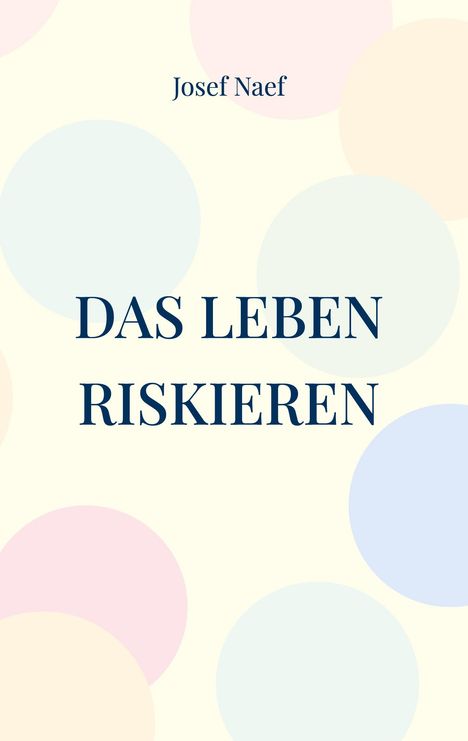 "Das Leben riskieren" von Josef Naef. Helle Kreise in Pastellfarben auf hellem Hintergrund.