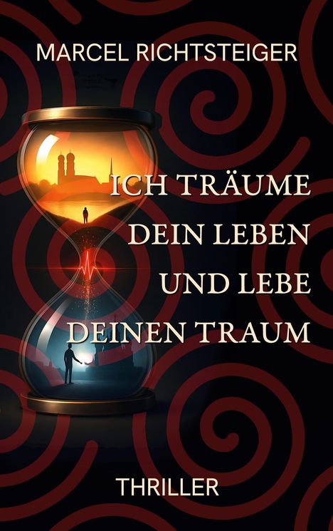 Der Text "Marcel Richtsteiger. Ich träume dein Leben und lebe deinen Traum. Thriller" steht in einer Sanduhr.