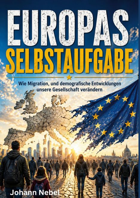"EUROPAS SELBSTAUFGABE. Wie Migration, und demografische Entwicklungen unsere Gesellschaft verändern. Johann Nebel." Menschen maschieren in eine Stadt, eine bröckelnde Europakarte schwebt darüber, daneben eine EU-Flagge.