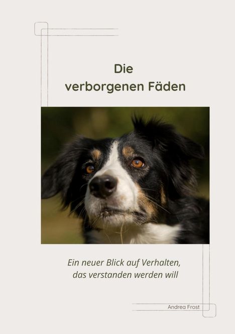 "Die verborgenen Fäden. Ein neuer Blick auf Verhalten, das verstanden werden will. Andrea Frost." Bild eines Hundes.
