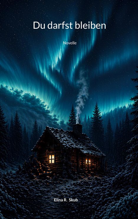 Du darfst bleiben. Novelle von Elina R. Skub. Eine Hütte im verschneiten Wald, Nordlichter leuchten am Nachthimmel.