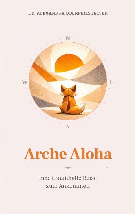 "Arche Aloha: Eine traumhafte Reise zum Ankommen" von Dr. Alexandra Oberpeilsteiner. Illustration: Origami-Fuchs mit Kompass.