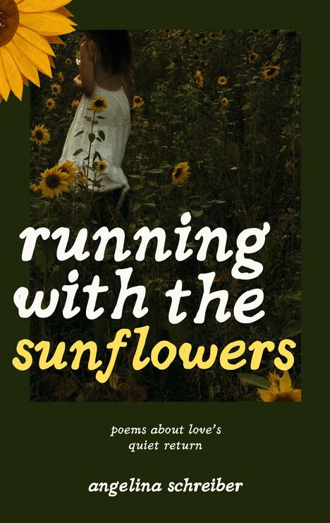 „running with the sunflowers“ steht groß, darunter „poems about love’s quiet return“ und „angelina schreiber“. Eine Frau in weißem Kleid läuft durch ein Sonnenblumenfeld.