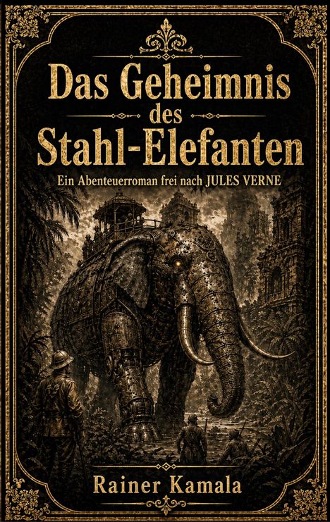 „Das Geheimnis des Stahl-Elefanten“, Abenteuergeschichte von Rainer Kamala im Stil von Jules Verne. Illustration: Ein mechanischer Elefant in einem Dschungel, umgeben von Abenteurern.
