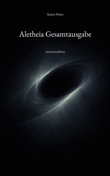 Text: Kairos Prime, Aletheia Gesamtausgabe, Autorenedition.  
Illustration: Schwarzloch auf dunklem Hintergrund.