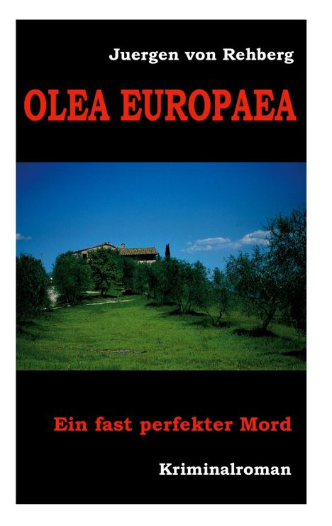"Juergen von Rehberg, OLEA EUROPAEA, Ein fast perfekter Mord, Kriminalroman."  
Ein Haus in Olivenbäumen unter blauem Himmel.