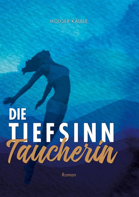 „Die Tiefsinn Taucherin“, Roman von Holger Kälble. Frau taucht in blauem Wasser.