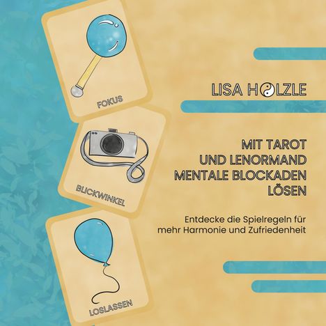 Text: "Fokus, Blickwinkel, Loslassen, LISA HOLZLE, Mit Tarot und Lenormand mentale Blockaden lösen, Entdecke die Spielregeln für mehr Harmonie und Zufriedenheit." Drei Karten: Lupe, Kamera, Ballon.