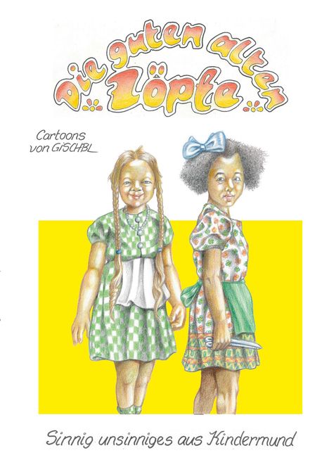 „Die guten alten Zöpfe“, Cartoons von GISCHBL. Zwei Mädchen in gemusterten Kleidern mit Zöpfen; gelber Hintergrund.