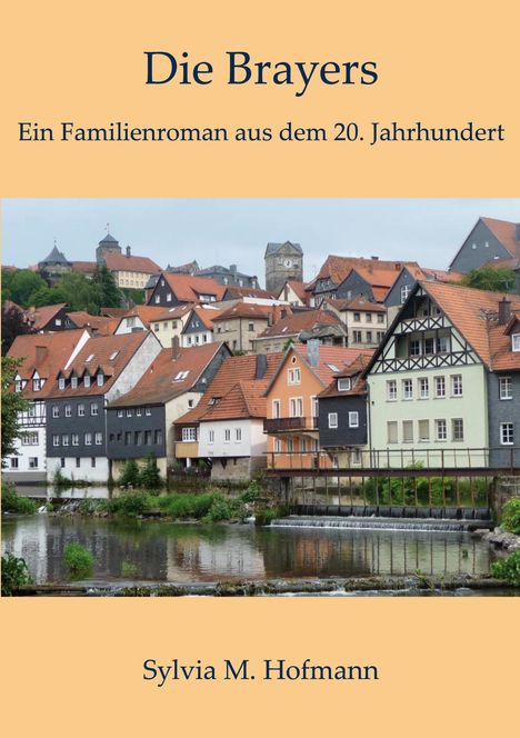 "Die Brayers. Ein Familienroman aus dem 20. Jahrhundert. Sylvia M. Hofmann." Darunter Fachwerkhäuser an einem Fluss.