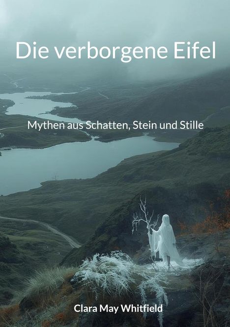 „Die verborgene Eifel“; „Mythen aus Schatten, Stein und Stille“; Autor: Clara May Whitfield. Illustration einer mystischen Landschaft.