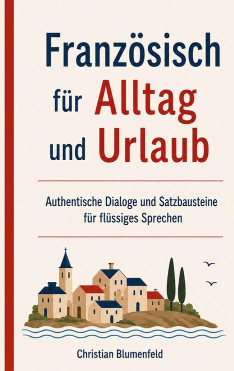 "Französisch für Alltag und Urlaub. Authentische Dialoge und Satzbausteine für flüssiges Sprechen. Christian Blumenfeld." Illustration von Küstenstadt.