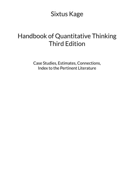 Titel: "Handbook of Quantitative Thinking, Third Edition". Autor: Sixtus Kage. Untertitel: "Case Studies, Estimates, Connections".