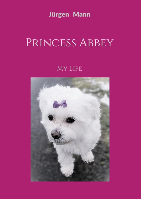 Text: „Jürgen Mann, PRINCESS ABBEY, MY LIFE“. Ein kleines, weißes Hündchen mit lila Schleife. Hintergrund in Pink.