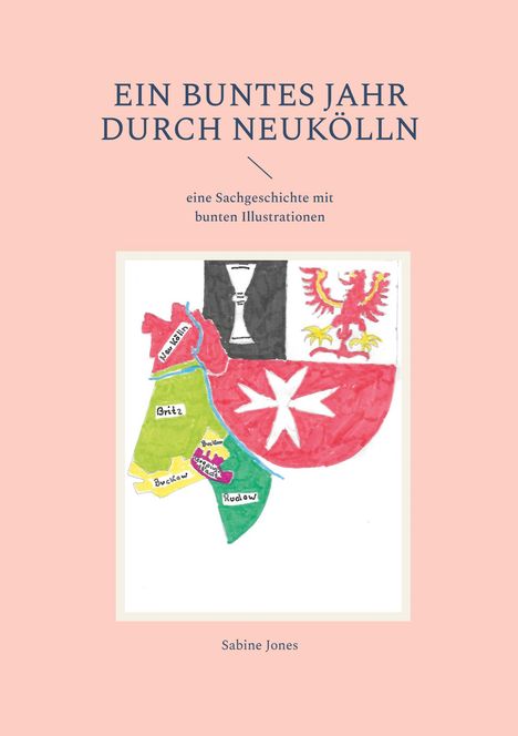 "EIN BUNTES JAHR DURCH NEUKÖLLN, eine Sachgeschichte mit bunten Illustrationen. Sabine Jones." Darunter eine bunte Karte.