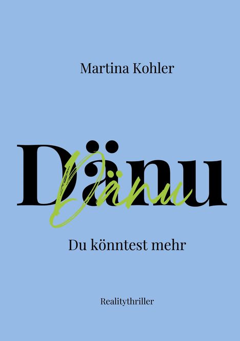 „Martina Kohler“, „Dänu“, „Du könntest mehr“, „Realitythriller“ in schwarzem Text auf hellblauem Hintergrund.