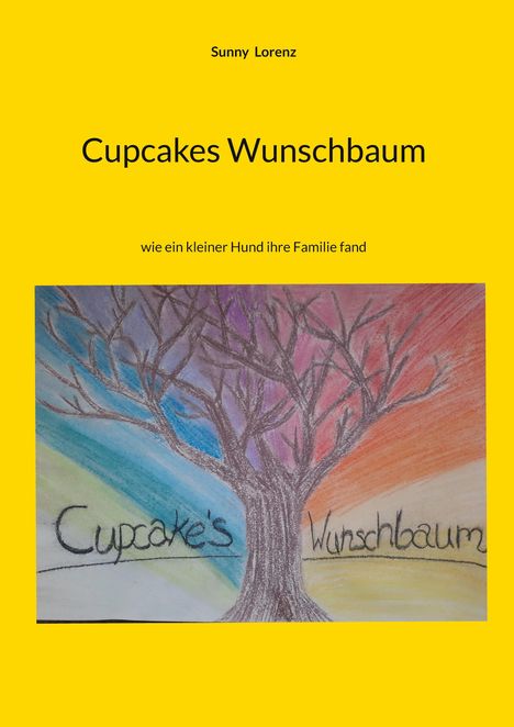 Text: "Cupcakes Wunschbaum", "wie ein kleiner Hund ihre Familie fand", "Sunny Lorenz". Illustration: Baum vor Regenbogen.