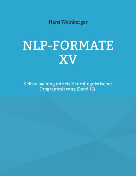 Hans Weinberger, NLP-FORMATE XV. Selbstcoaching mittels Neurolinguistischer Programmierung (Band 15). Hellblauer Hintergrund.