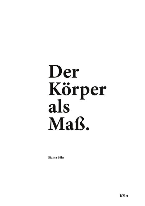 Text: "Der Körper als Maß." Darunter "Bianca Löhr", rechts unten "KSA". Schwarzer Text auf weißem Hintergrund.