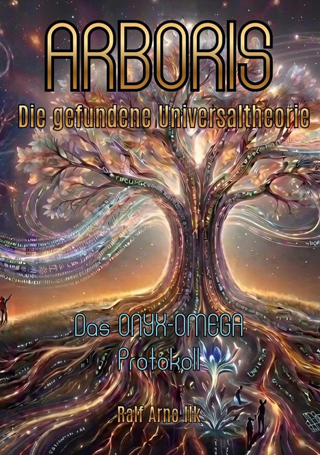 ARBORIS, Die gefundene Universaltheorie. Das ONYX-OMEGA Protokoll. Ralf Arno Ilk. Fantasievolle Darstellung eines Baums.