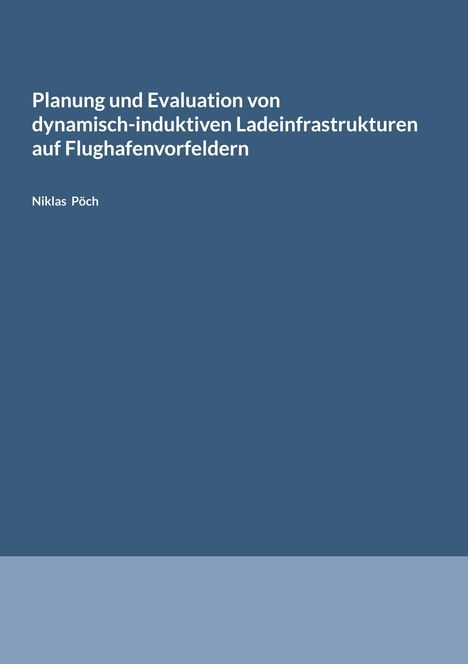 Titel: "Planung und Evaluation von dynamisch-induktiven Ladeinfrastrukturen auf Flughafenvorfeldern" von Niklas Pöch. Hintergrund in zwei Blautönen.