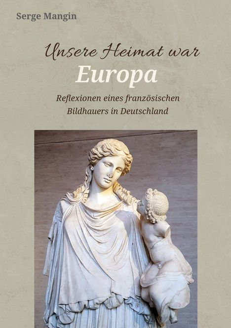"Unsere Heimat war Europa: Reflexionen eines französischen Bildhauers in Deutschland." Skulptur einer Frau mit Kind.