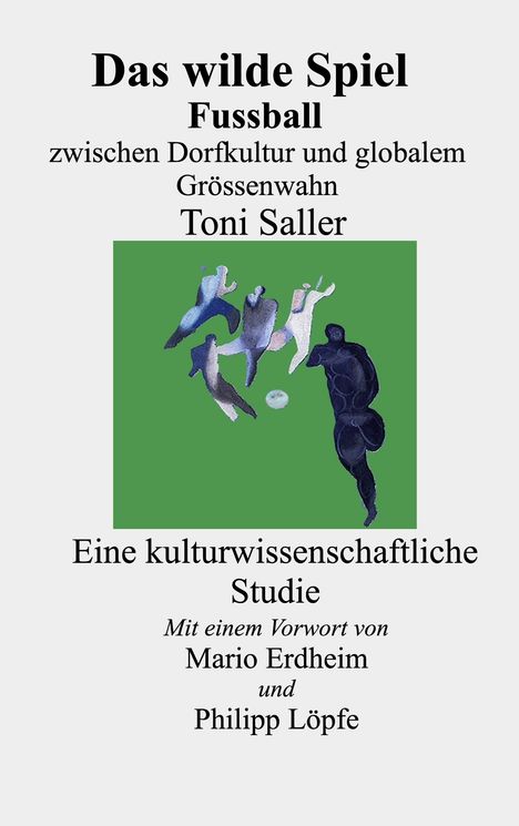 "Das wilde Spiel: Fußball zwischen Dorfkultur und globalem Größenwahn" von Toni Saller. Illustration: Spieler in Bewegung.