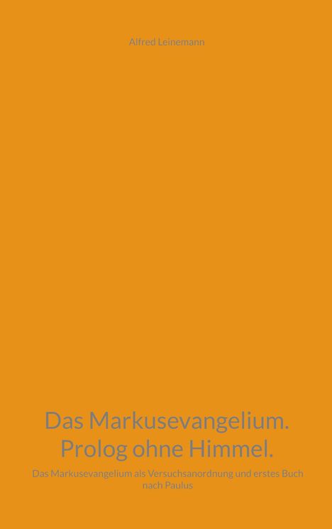 Alfred Leinemann: Das Markusevangelium. Prolog ohne Himmel. Experiment und erstes Buch nach Paulus. Orange Hintergrund.