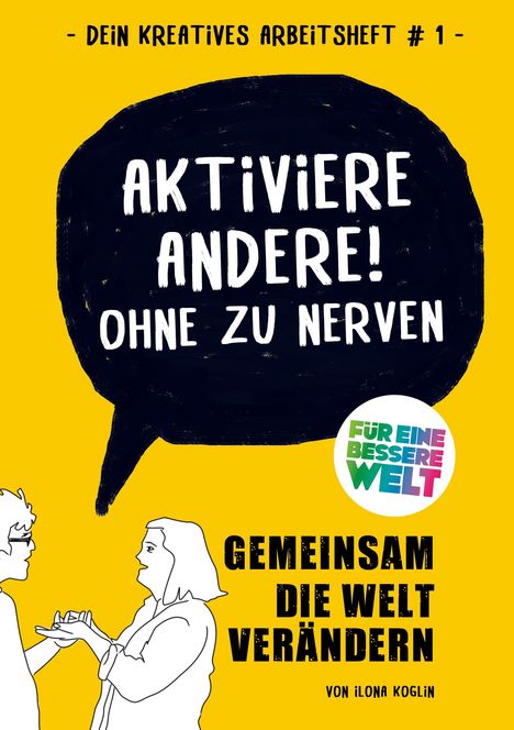 "AKTIVIERE ANDERE! OHNE ZU NERVEN. GEMEINSAM DIE WELT VERÄNDERN." Zwei Personen diskutieren. Viel Gelb.