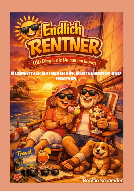 "Endlich Rentner: 100 Dinge, die Du nun tun kannst. Ultimativer Ratgeber für Rentnerinnen und Rentner." Illustration eines fröhlichen Rentnerpaares im Urlaub mit Eis und Hund.