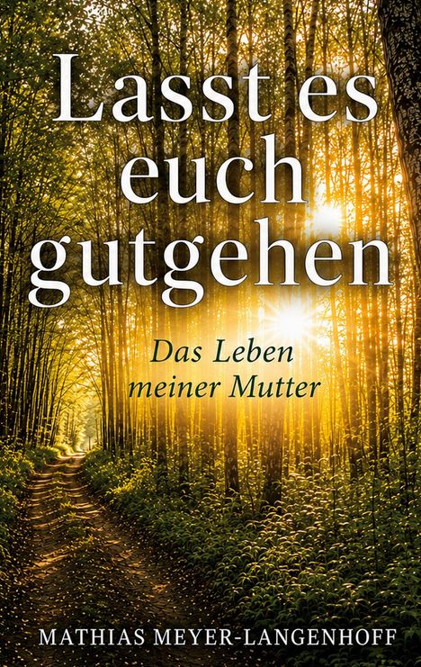 "Lasst es euch gutgehen. Das Leben meiner Mutter. Mathias Meyer-Langenhoff." Ein Pfad im Wald mit Sonnenlicht.