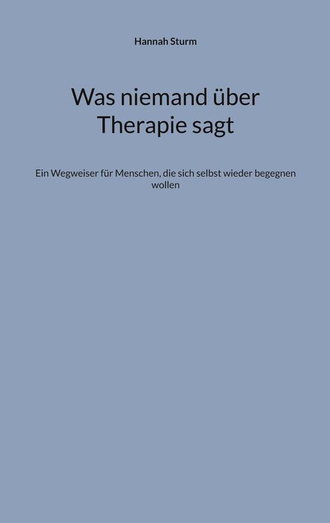 Hannah Sturm. Was niemand über Therapie sagt. Ein Wegweiser für Menschen, die sich selbst wieder begegnen wollen.