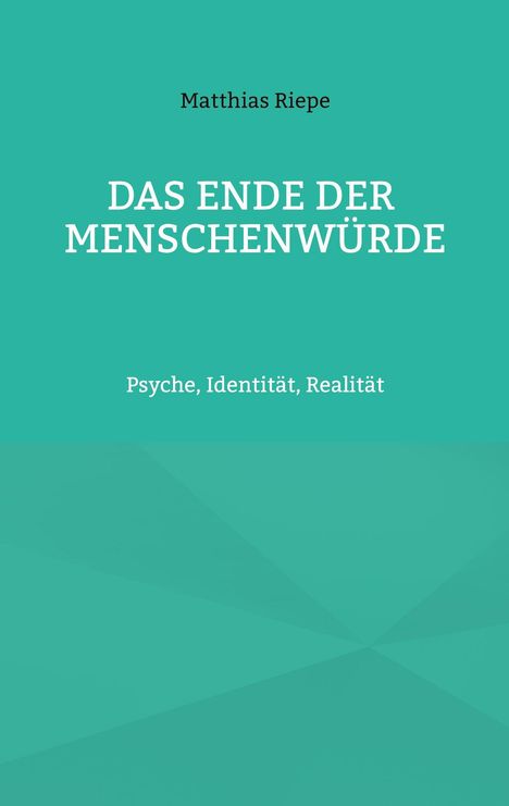 Matthias Riepe: DAS ENDE DER MENSCHENWÜRDE. Psyche, Identität, Realität. Grüner Hintergrund mit minimalistischen Mustern.