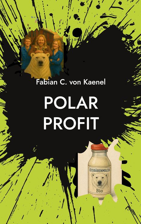 Text: "Fabian C. von Kaenel, POLAR PROFIT". Illustration: Grüne und schwarze Farbkleckse, Fotos von Menschen, Eis und Milchflasche.