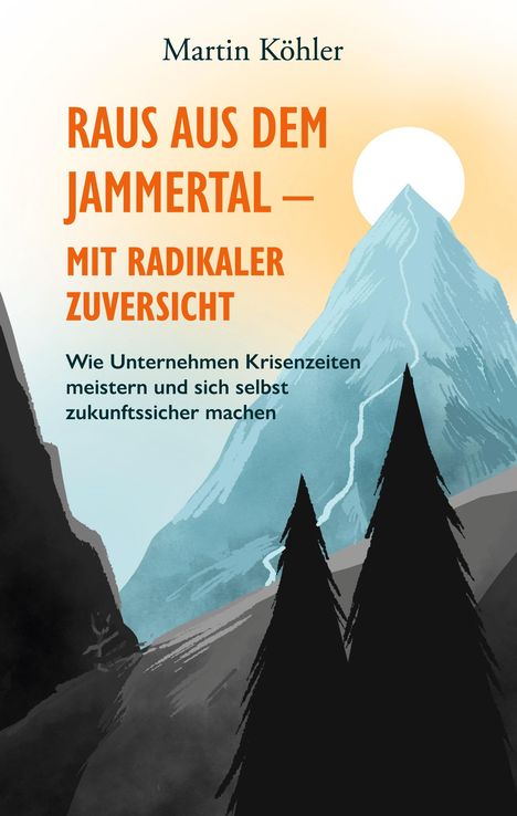 Titel und Autor: "Raus aus dem Jammertal – Mit radikaler Zuversicht" von Martin Köhler. Illustration: Berglandschaft mit Sonne.