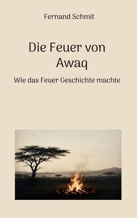 Titel: "Die Feuer von Awaq: Wie das Feuer Geschichte machte". Autor: Fernand Schmit. Bild: Ein Baum und ein Lagerfeuer in einer Savanne.