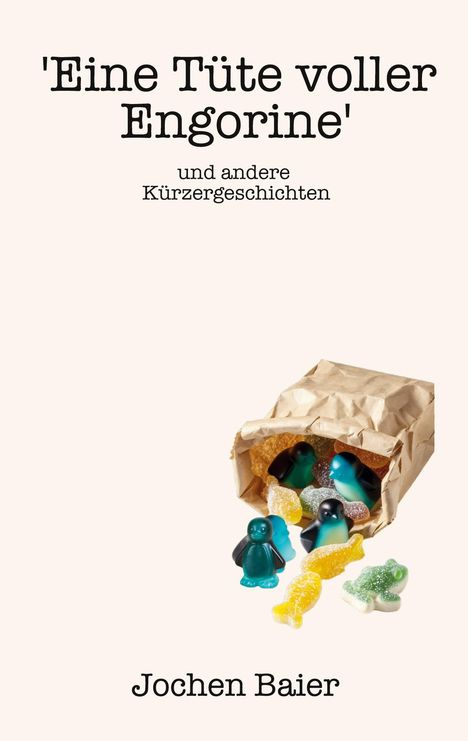 'Eine Tüte voller Engorine' und andere Kürzergeschichten. Jochen Baier. Offene Papiertüte mit bunten Gummitieren.