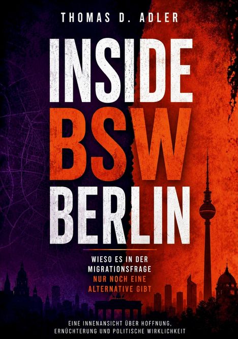 "INSIDE BSW BERLIN", "Wieso es in der Migrationsfrage nur noch eine Alternative gibt", "Thomas D. Adler". Berlin-Silhouette.
